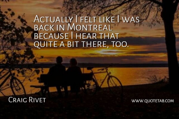 Craig Rivet Quote About Bit, Felt, Hear, Montreal, Quite: Actually I Felt Like I...