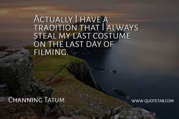Channing Tatum Quote About Lasts, Costumes, Tradition: Actually I Have A Tradition...