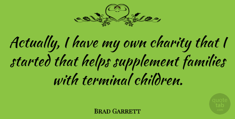 Brad Garrett Quote About Children, Charity, Helping: Actually I Have My Own...