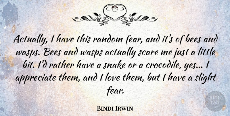 Bindi Irwin Quote About Bees, Fear, Love, Random, Rather: Actually I Have This Random...