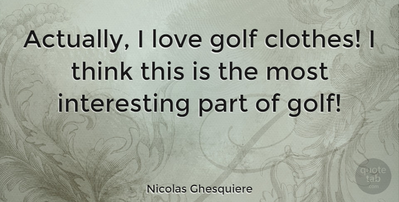 Nicolas Ghesquiere Quote About Love: Actually I Love Golf Clothes...