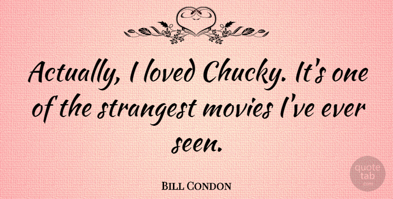 Bill Condon Quote About American Director, Loved, Movies, Strangest: Actually I Loved Chucky Its...