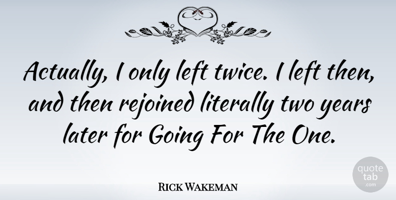 Rick Wakeman Quote About Two, Years, Two Years: Actually I Only Left Twice...
