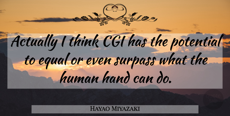 Hayao Miyazaki Quote About Thinking, Hands, Equal: Actually I Think Cgi Has...