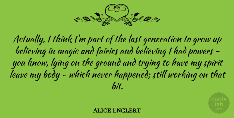 Alice Englert Quote About Growing Up, Lying, Believe: Actually I Think Im Part...