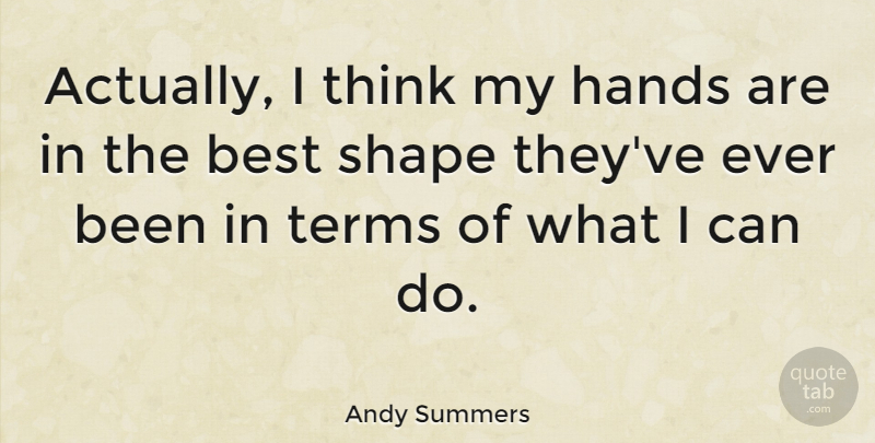 Andy Summers Quote About Thinking, Hands, Shapes: Actually I Think My Hands...