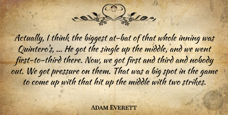 Adam Everett Quote About Biggest, Game, Hit, Middle, Nobody: Actually I Think The Biggest...