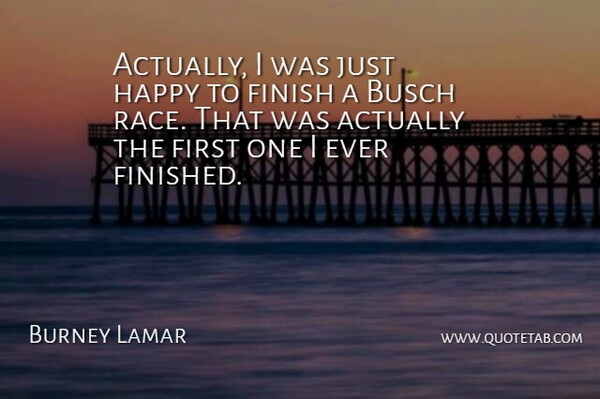 Burney Lamar Quote About Finish, Happy, Race: Actually I Was Just Happy...