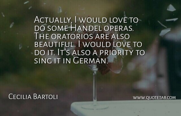 Cecilia Bartoli Quote About Love, Priority, Sing: Actually I Would Love To...