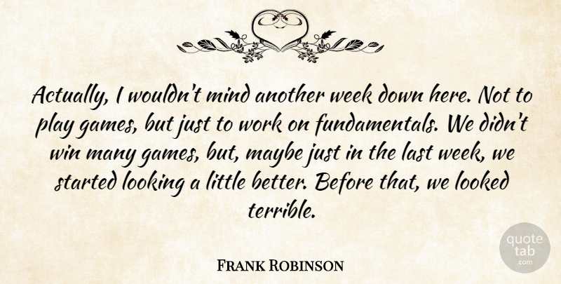 Frank Robinson Quote About Last, Looked, Looking, Maybe, Mind: Actually I Wouldnt Mind Another...