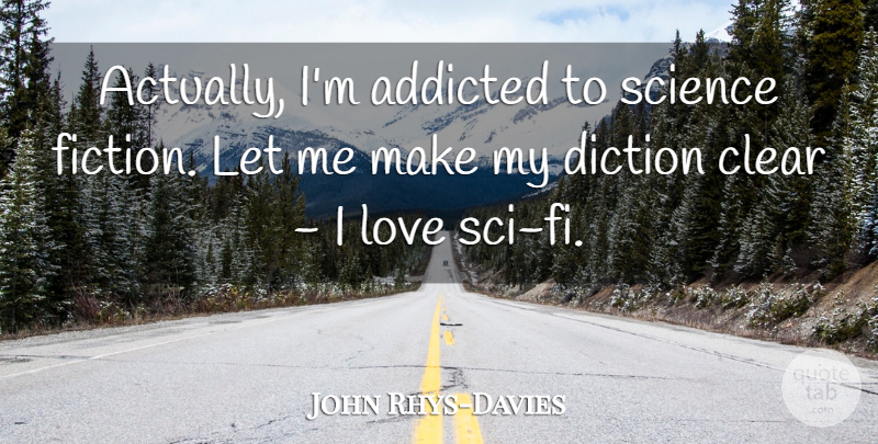 John Rhys-Davies Quote About Diction, Fiction, Sci Fi: Actually Im Addicted To Science...