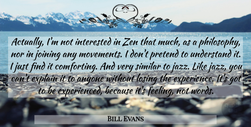 Bill Evans Quote About Anyone, Explain, Interested, Joining, Losing: Actually Im Not Interested In...