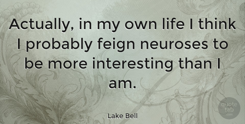 Lake Bell Quote About Thinking, Interesting, Neurosis: Actually In My Own Life...