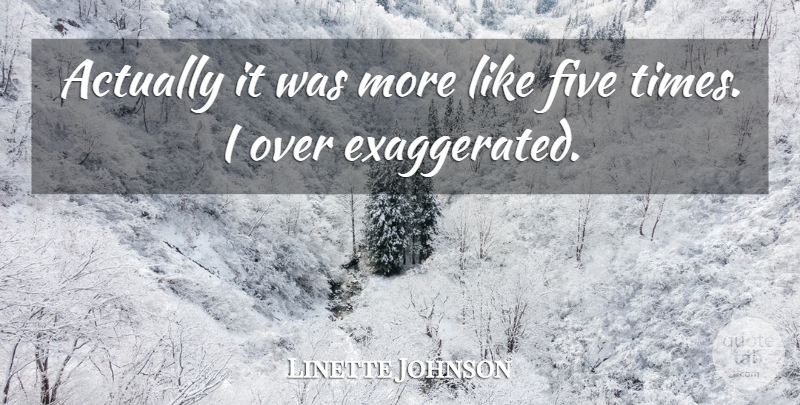 Linette Johnson Quote About Five: Actually It Was More Like...