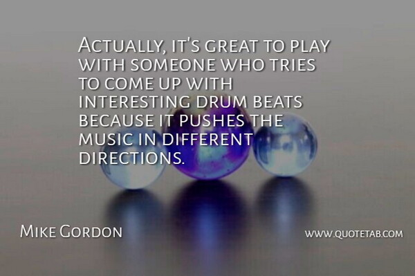 Mike Gordon Quote About Play, Interesting, Trying: Actually Its Great To Play...