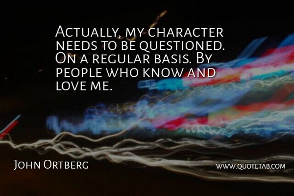 John Ortberg Quote About Love, People, Regular: Actually My Character Needs To...