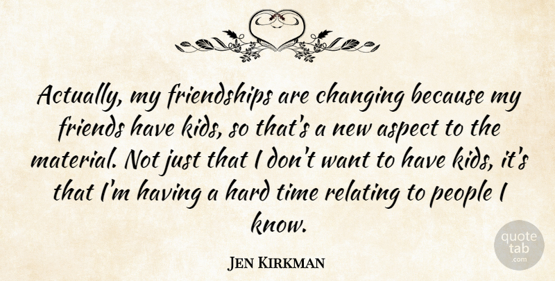 Jen Kirkman Quote About Kids, Hard Times, People: Actually My Friendships Are Changing...