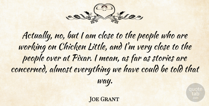Joe Grant Quote About Almost, American Artist, Far, People, Stories: Actually No But I Am...