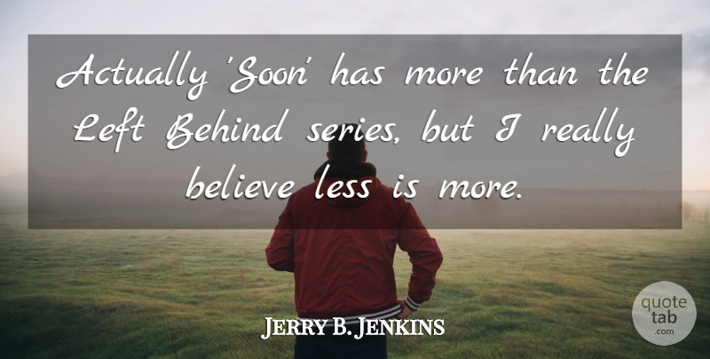 Jerry B. Jenkins Quote About Believe, Less Is More, Left Behind: Actually Soon Has More Than...