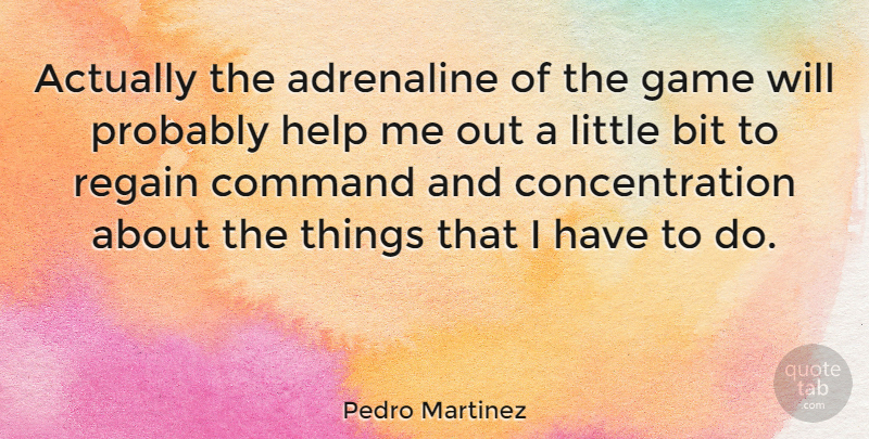Pedro Martinez Quote About Games, Littles, Helping: Actually The Adrenaline Of The...
