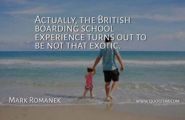 Mark Romanek Quote About Boarding, Experience, School, Turns: Actually The British Boarding School...