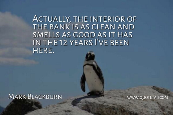 Mark Blackburn Quote About Bank, Clean, Good, Interior, Smells: Actually The Interior Of The...