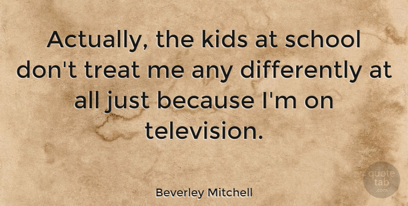 Beverley Mitchell Quote About Kids, School, Television: Actually The Kids At School...