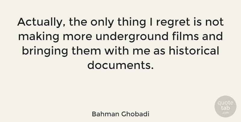Bahman Ghobadi Quote About Regret, Historical, Film: Actually The Only Thing I...