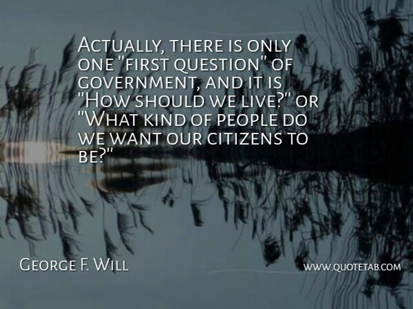 George F. Will Quote About Citizens, Ethics, People: Actually There Is Only One...