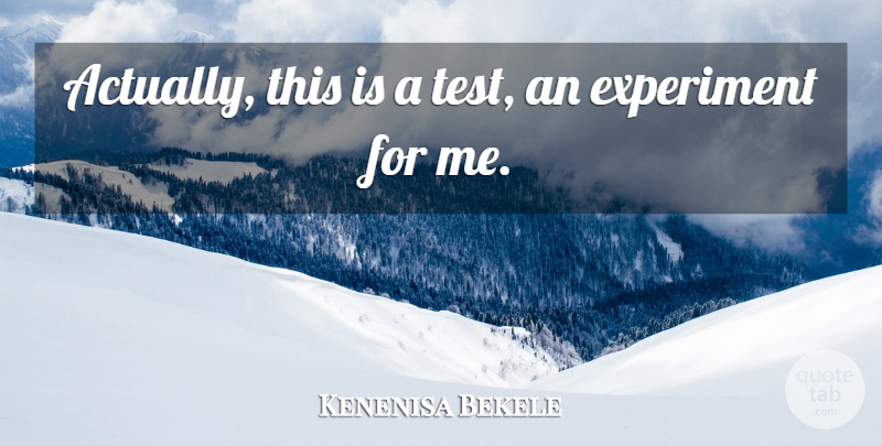 Kenenisa Bekele Quote About Experiment: Actually This Is A Test...