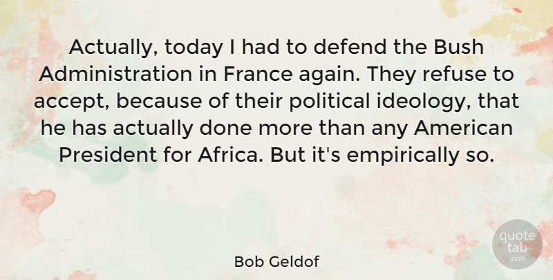 Bob Geldof Quote About Political, President, Done: Actually Today I Had To...