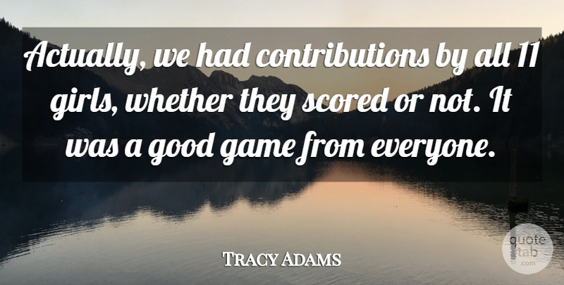 Tracy Adams Quote About Game, Good, Whether: Actually We Had Contributions By...