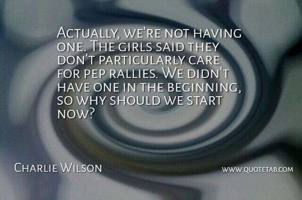 Charlie Wilson Quote About Care, Girls, Start: Actually Were Not Having One...
