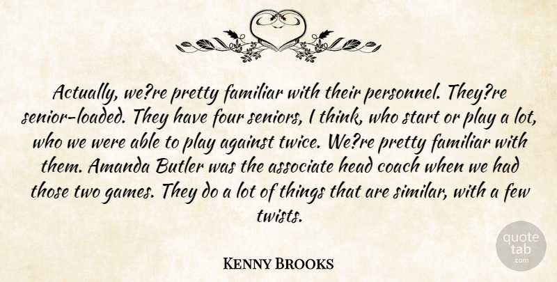 Kenny Brooks Quote About Against, Amanda, Associate, Butler, Coach: Actually Were Pretty Familiar With...