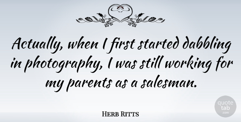 Herb Ritts Quote About Photography, Parent, Firsts: Actually When I First Started...