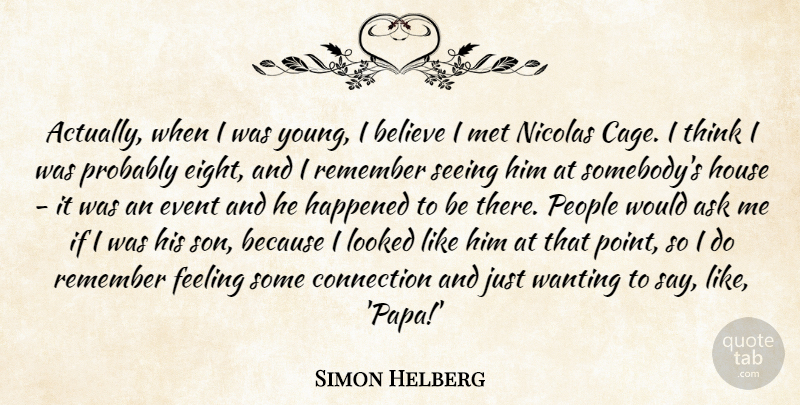 Simon Helberg Quote About Believe, Son, Thinking: Actually When I Was Young...