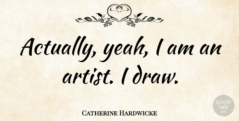 Catherine Hardwicke Quote About undefined: Actually Yeah I Am An...