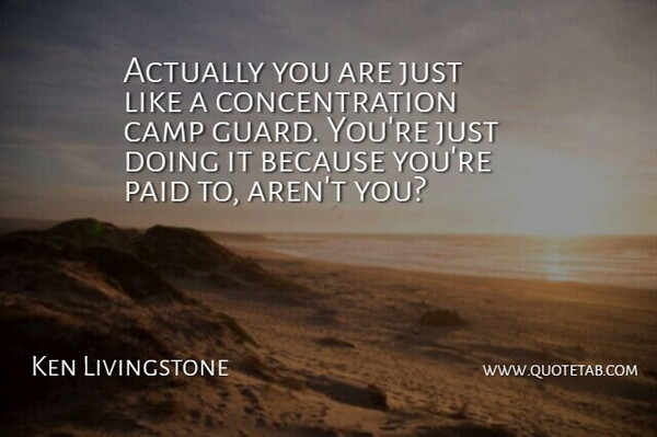 Ken Livingstone Quote About Camp, Concentration, Paid: Actually You Are Just Like...