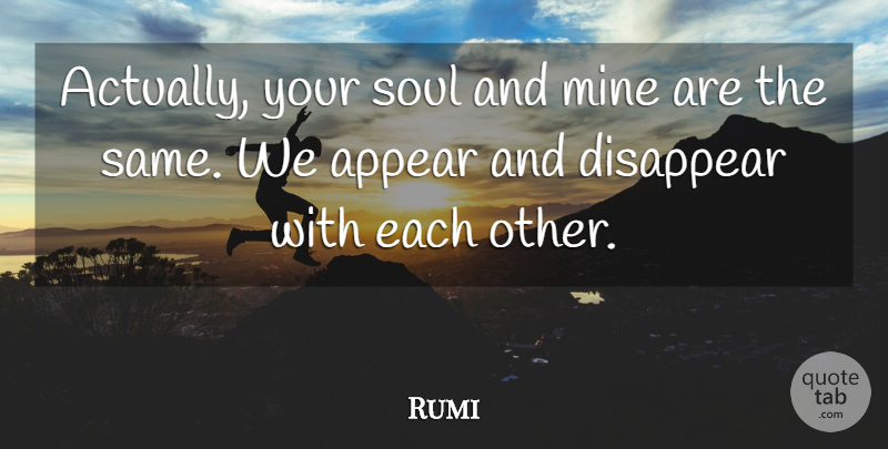 Rumi Quote About Soul, Disappear, Your Soul: Actually Your Soul And Mine...