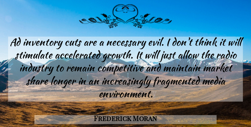 Frederick Moran Quote About Ad, Allow, Cuts, Fragmented, Industry: Ad Inventory Cuts Are A...