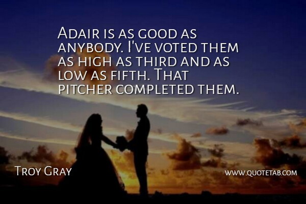 Troy Gray Quote About Completed, Good, High, Low, Pitcher: Adair Is As Good As...