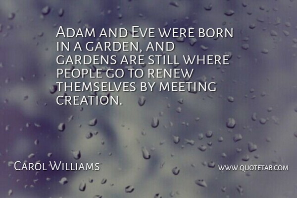 Carol Williams Quote About Adam, Born, Eve, Gardens, Meeting: Adam And Eve Were Born...