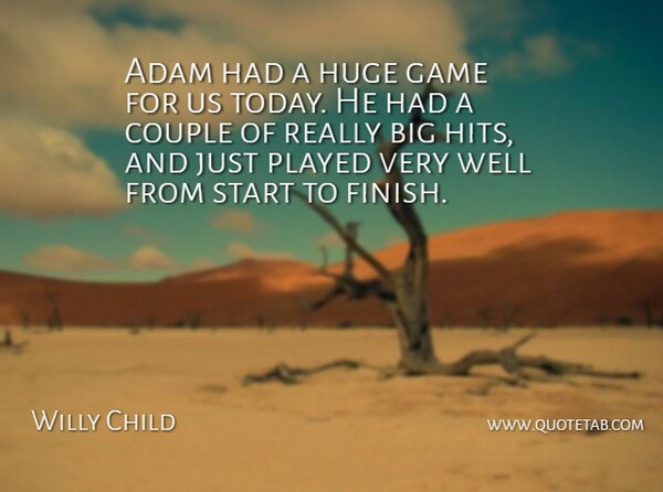 Willy Child Quote About Adam, Couple, Game, Huge, Played: Adam Had A Huge Game...