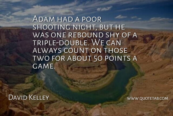 David Kelley Quote About Adam, Count, Points, Poor, Rebound: Adam Had A Poor Shooting...