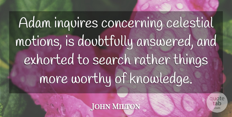 John Milton Quote About Adam, Celestial, Concerning, Knowledge, Rather: Adam Inquires Concerning Celestial Motions...