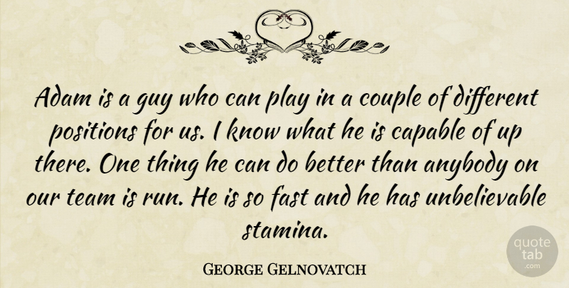 George Gelnovatch Quote About Adam, Anybody, Capable, Couple, Fast: Adam Is A Guy Who...