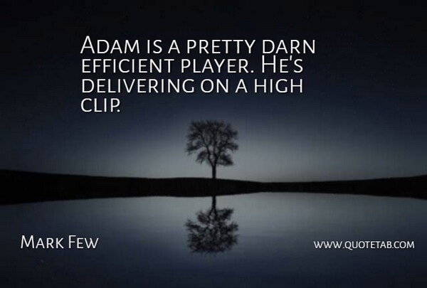 Mark Few Quote About Adam, Darn, Delivering, Efficient, High: Adam Is A Pretty Darn...