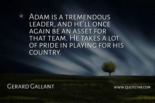 Gerard Gallant Quote About Adam, Again, Asset, Playing, Pride: Adam Is A Tremendous Leader...