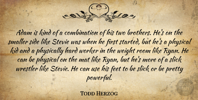 Todd Herzog Quote About Adam, Feet, Hard, Kid, Physical: Adam Is Kind Of A...