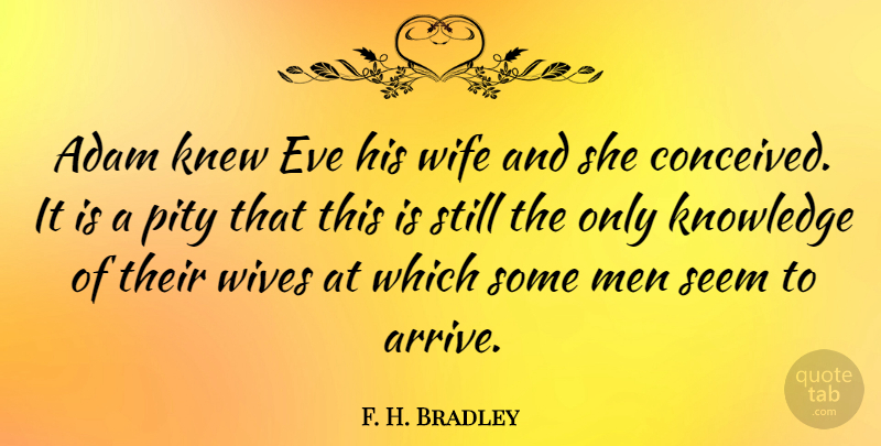 F. H. Bradley Quote About Men, Wife, Pity: Adam Knew Eve His Wife...